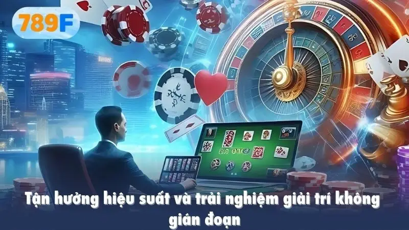 Tận hưởng hiệu suất tối ưu và trải nghiệm giải trí không gián đoạn